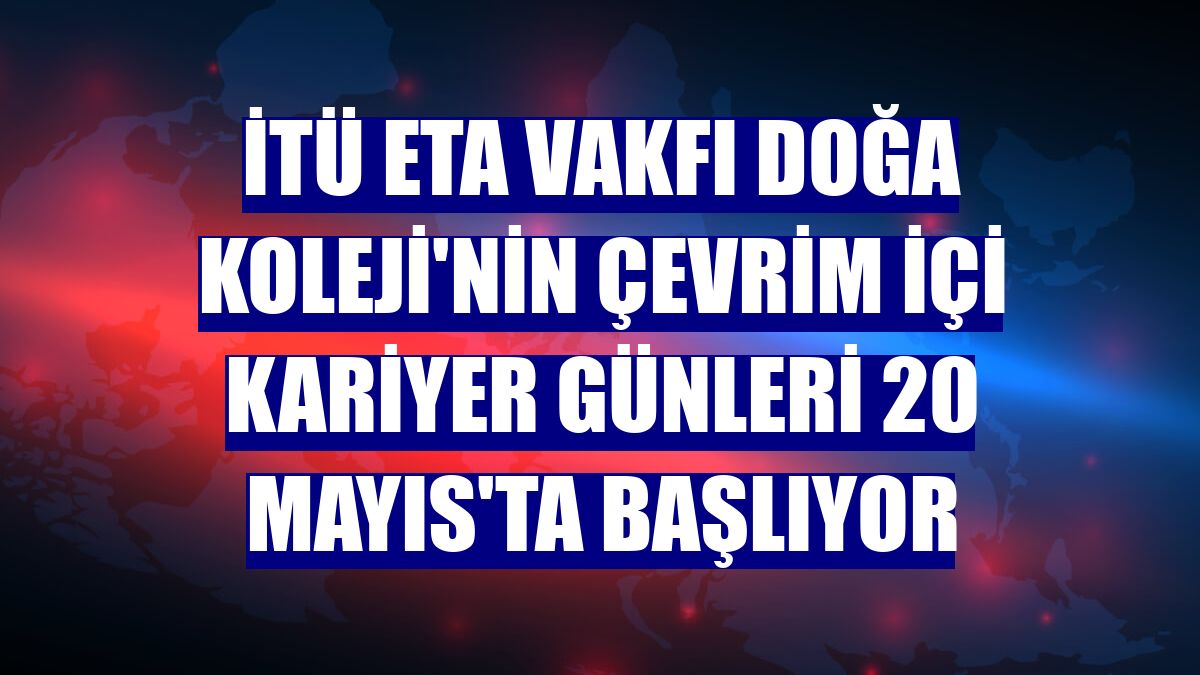 İTÜ ETA Vakfı Doğa Koleji'nin çevrim içi kariyer günleri 20 Mayıs'ta başlıyor