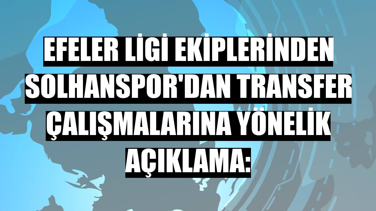 Efeler Ligi ekiplerinden Solhanspor'dan transfer çalışmalarına yönelik açıklama:
