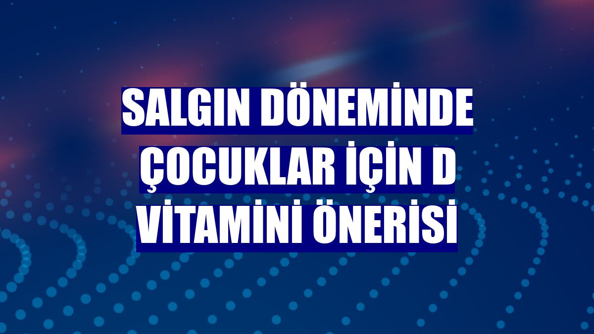 Salgın döneminde çocuklar için D vitamini önerisi