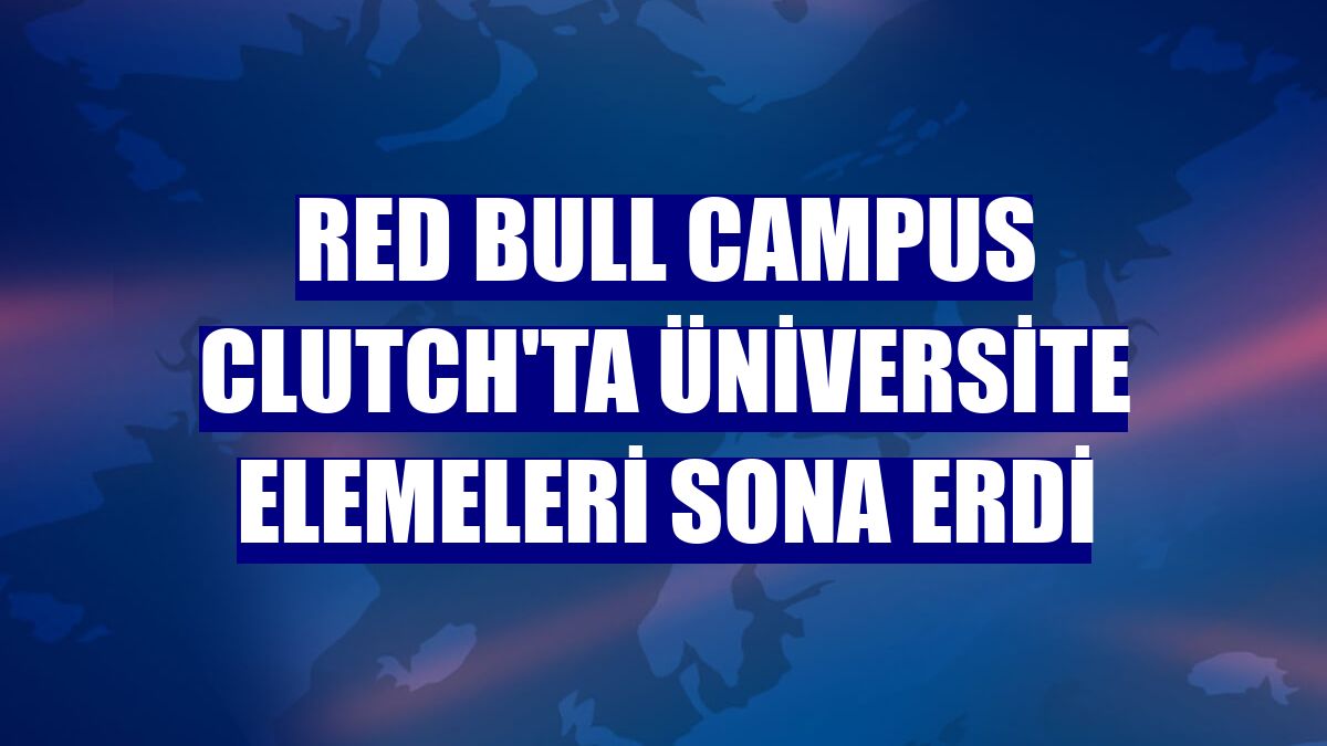 Red Bull Campus Clutch'ta üniversite elemeleri sona erdi