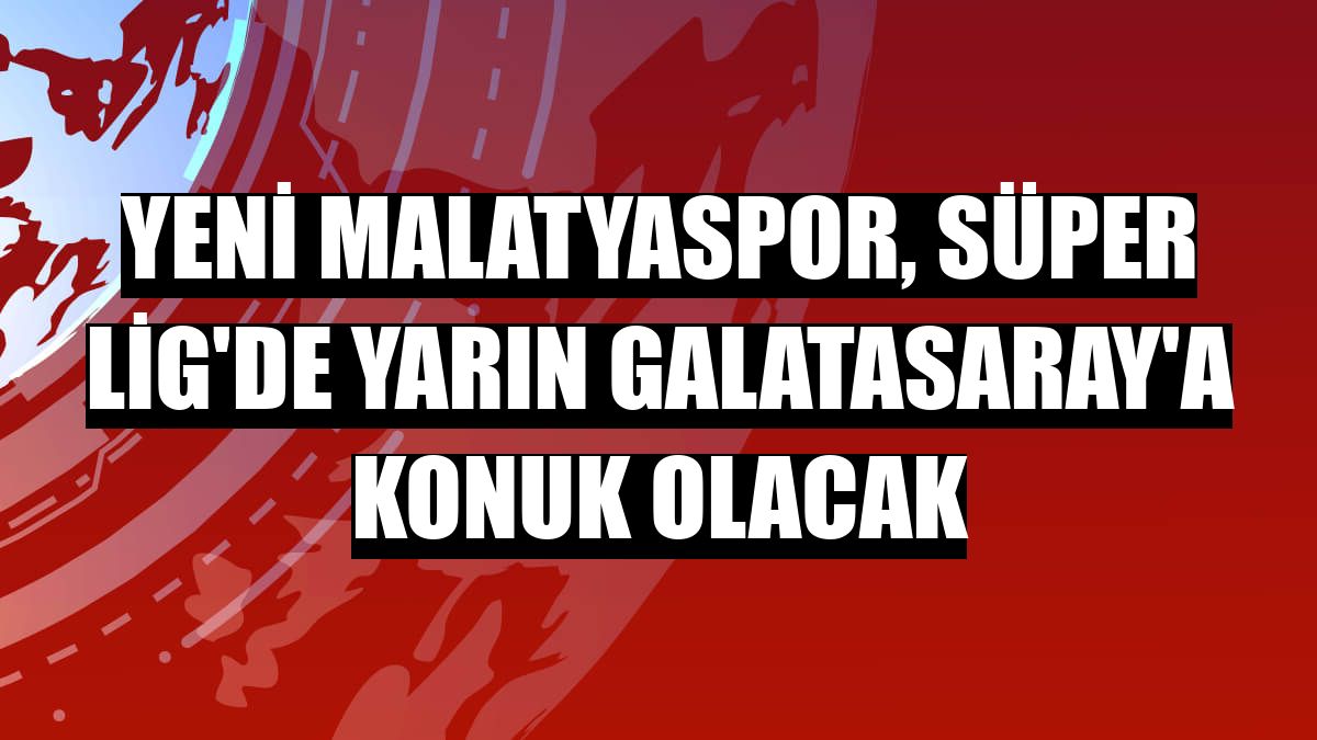 Yeni Malatyaspor, Süper Lig'de yarın Galatasaray'a konuk olacak