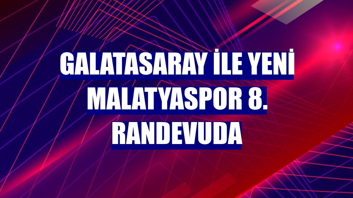 Galatasaray ile Yeni Malatyaspor 8. randevuda