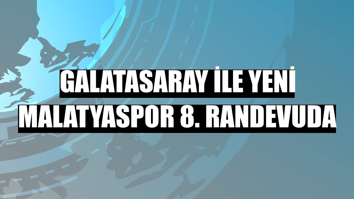 Galatasaray ile Yeni Malatyaspor 8. randevuda