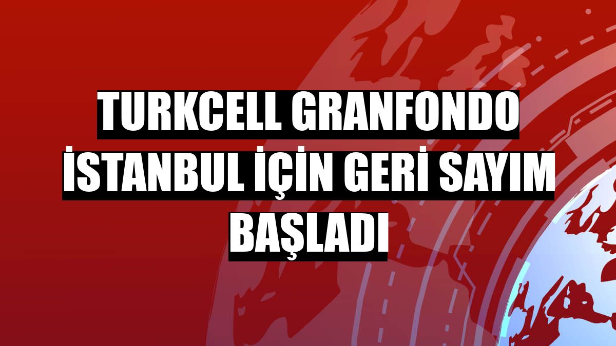 Turkcell GranFondo İstanbul için geri sayım başladı