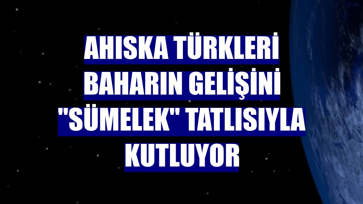 Ahıska Türkleri baharın gelişini "sümelek" tatlısıyla kutluyor