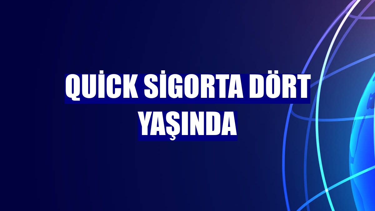 Quick Sigorta dört yaşında