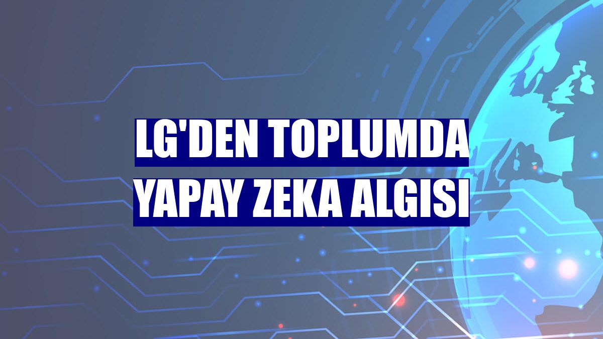LG'den toplumda yapay zeka algısı