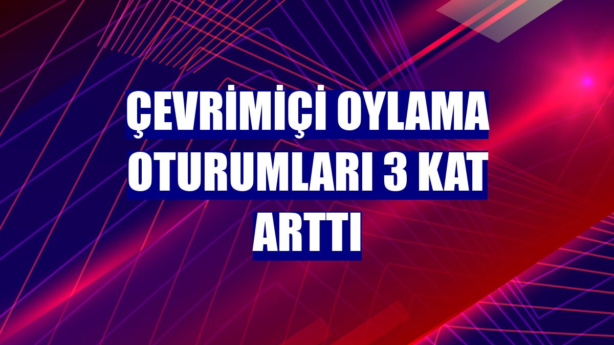 Çevrimiçi oylama oturumları 3 kat arttı