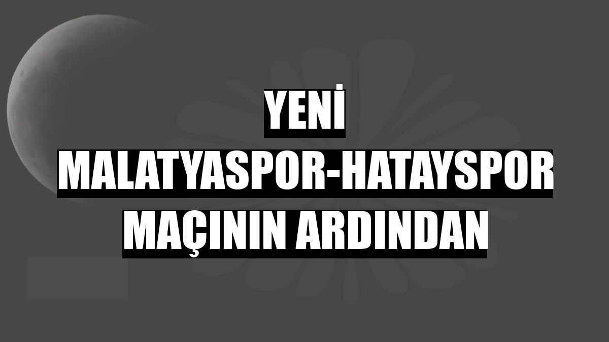 Yeni Malatyaspor-Hatayspor maçının ardından