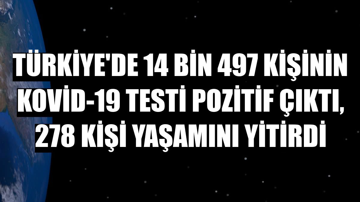 Türkiye'de 14 bin 497 kişinin Kovid-19 testi pozitif çıktı, 278 kişi yaşamını yitirdi