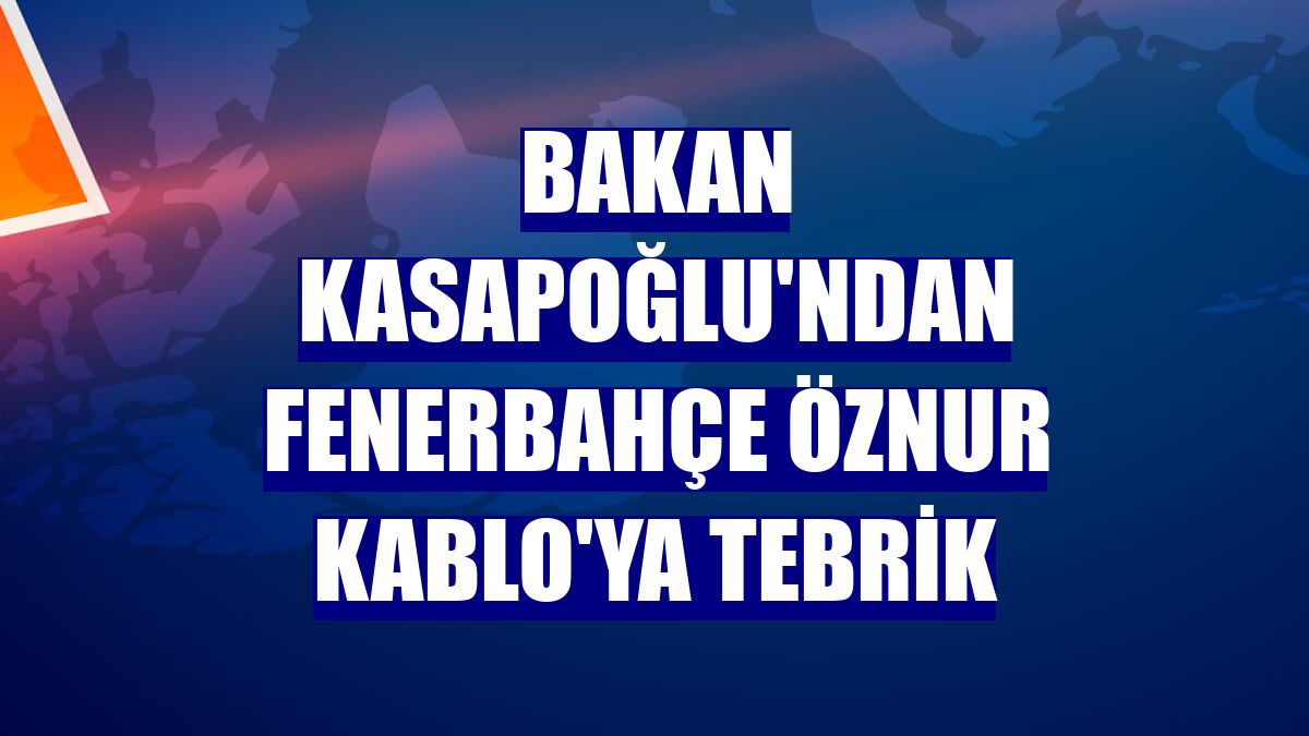 Bakan Kasapoğlu'ndan Fenerbahçe Öznur Kablo'ya tebrik