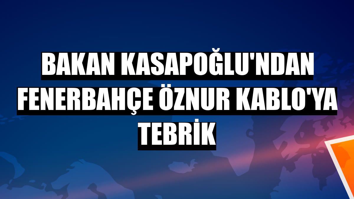 Bakan Kasapoğlu'ndan Fenerbahçe Öznur Kablo'ya tebrik