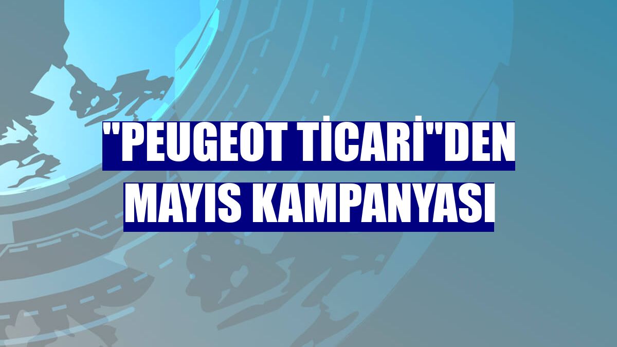"Peugeot ticari"den mayıs kampanyası