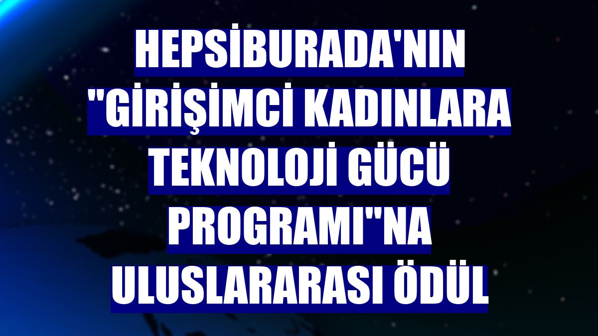 Hepsiburada'nın "Girişimci Kadınlara Teknoloji Gücü Programı"na uluslararası ödül