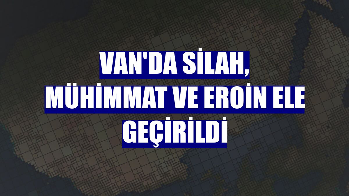 Van'da silah, mühimmat ve eroin ele geçirildi