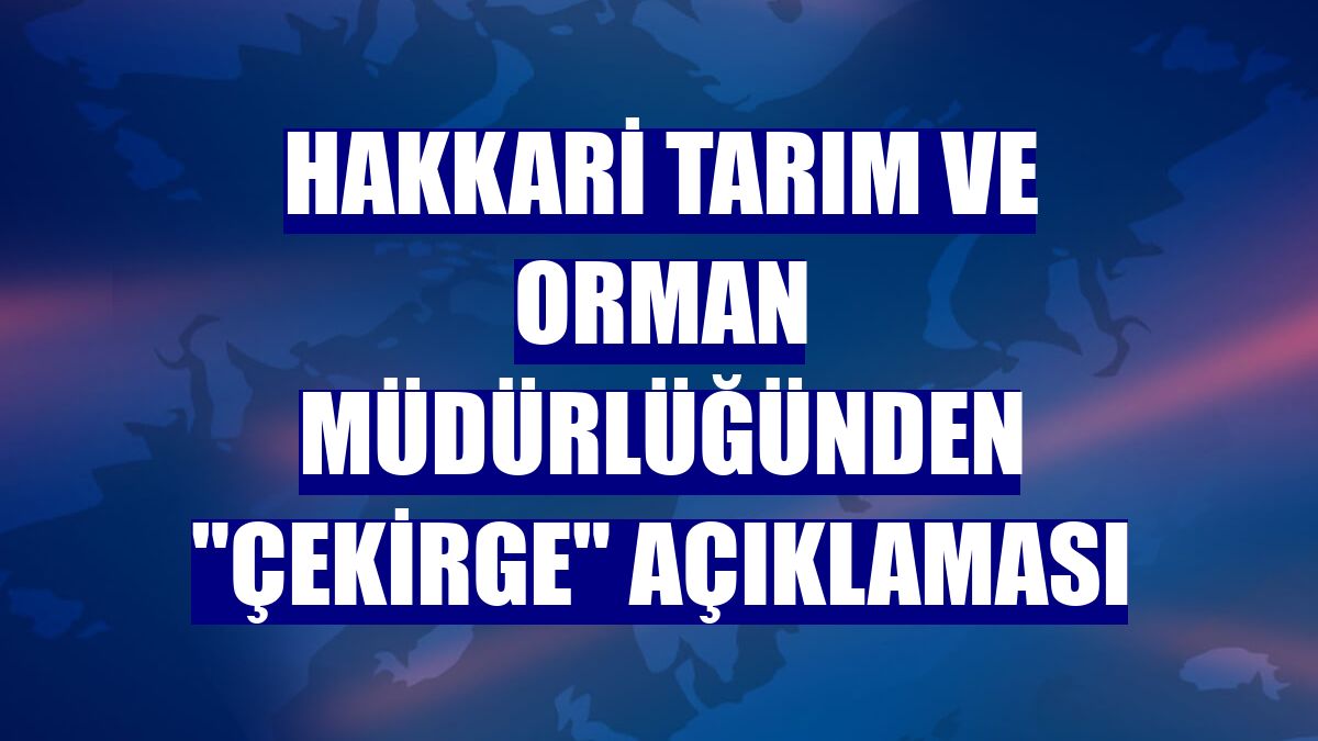 Hakkari Tarım ve Orman Müdürlüğünden "çekirge" açıklaması