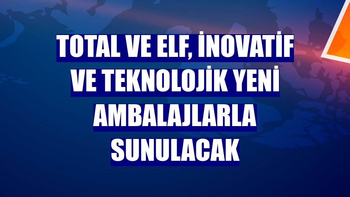 Total ve Elf, inovatif ve teknolojik yeni ambalajlarla sunulacak