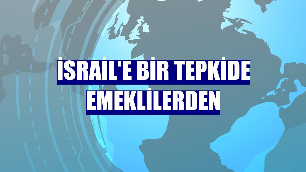 İsrail'e bir tepkide emeklilerden