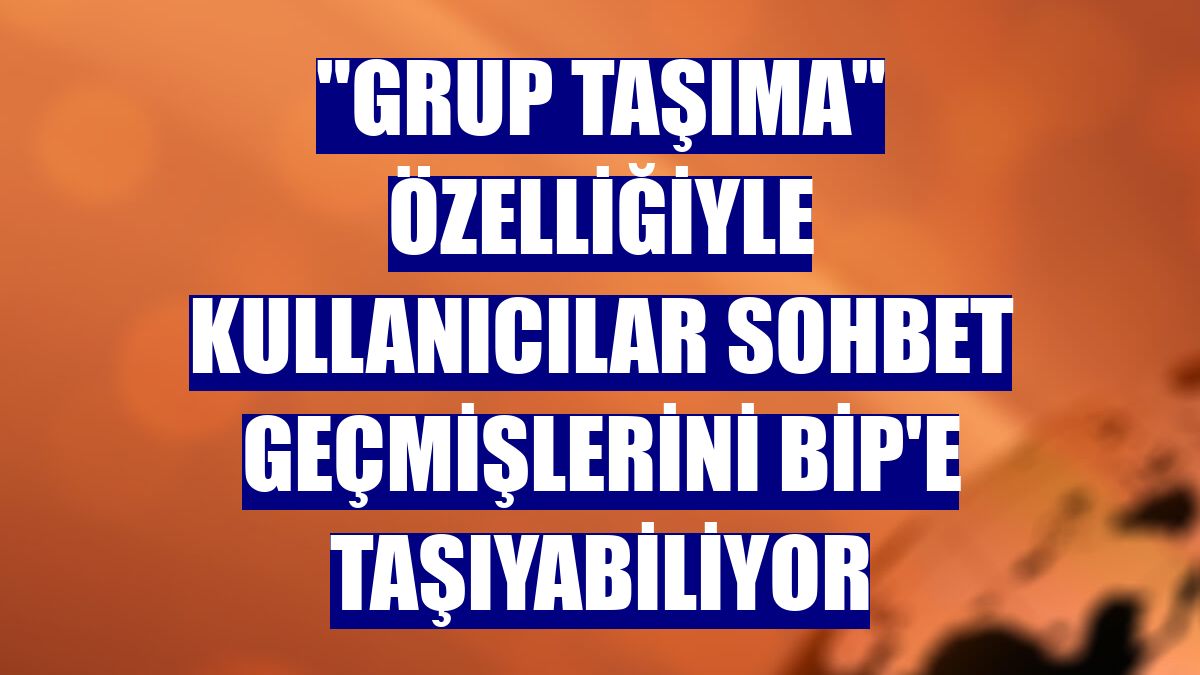 "Grup Taşıma" özelliğiyle kullanıcılar sohbet geçmişlerini BiP'e taşıyabiliyor