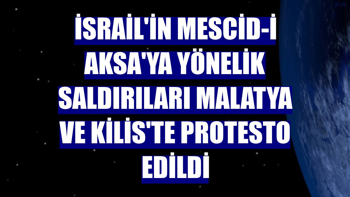 İsrail'in Mescid-i Aksa'ya yönelik saldırıları Malatya ve Kilis'te protesto edildi