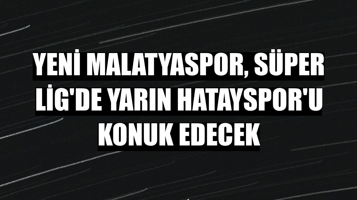 Yeni Malatyaspor, Süper Lig'de yarın Hatayspor'u konuk edecek