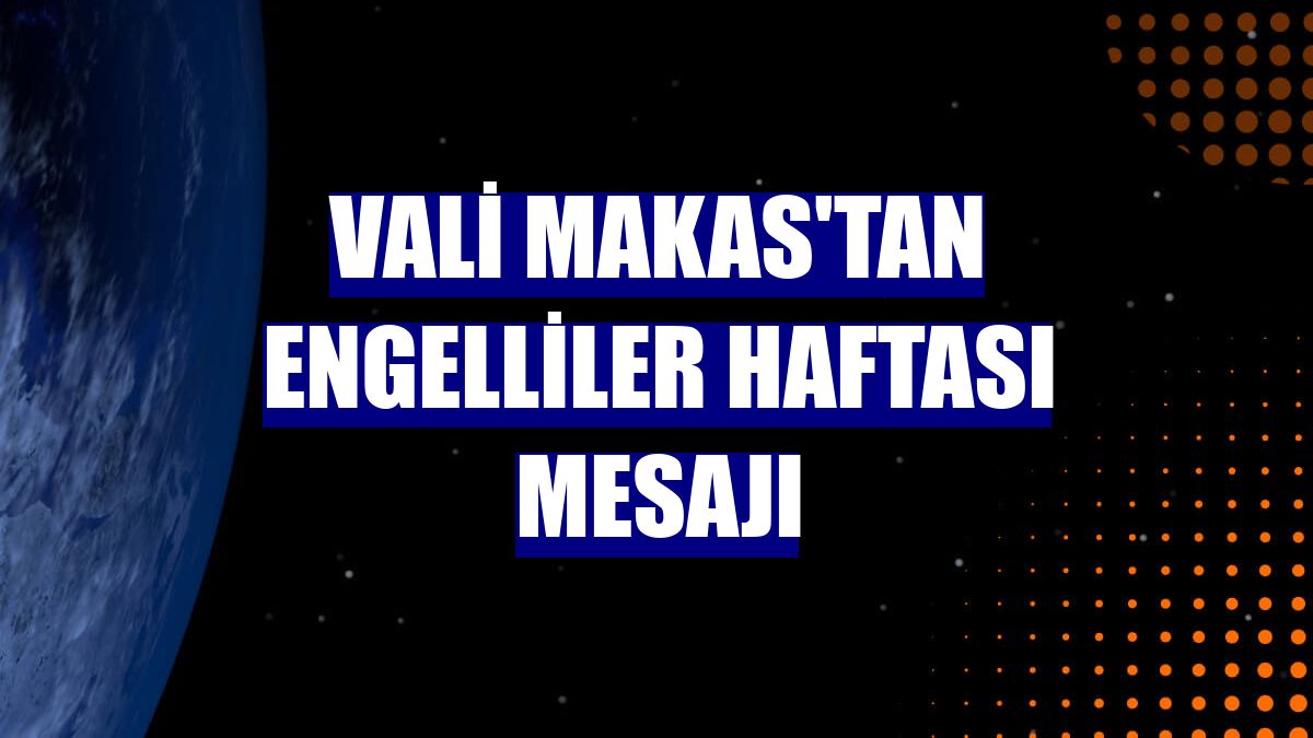 Vali Makas'tan Engelliler Haftası mesajı