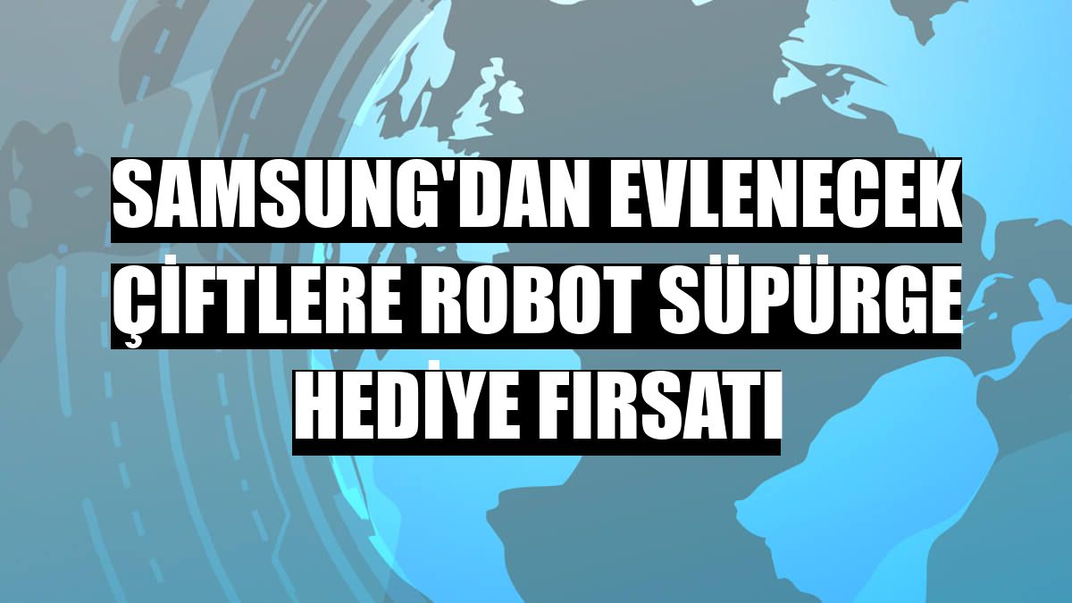 Samsung'dan evlenecek çiftlere robot süpürge hediye fırsatı