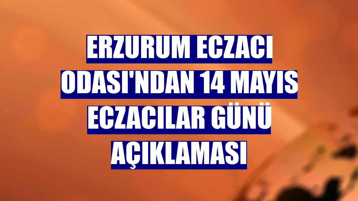 Erzurum Eczacı Odası'ndan 14 Mayıs Eczacılar Günü açıklaması