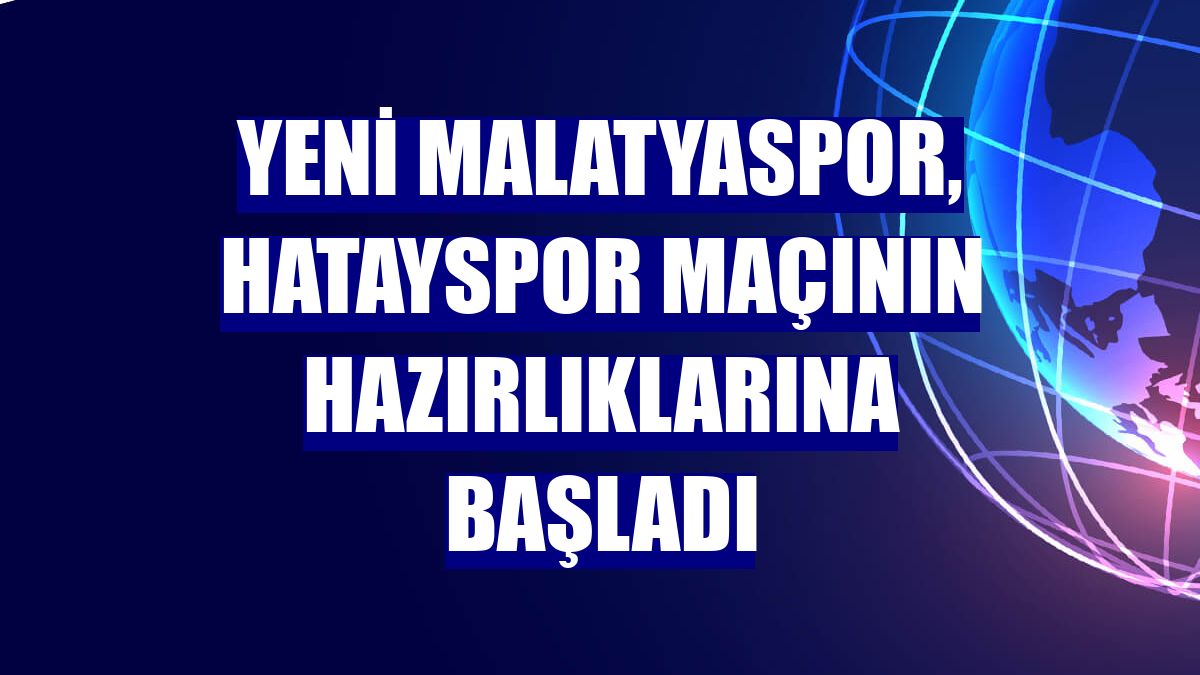 Yeni Malatyaspor, Hatayspor maçının hazırlıklarına başladı
