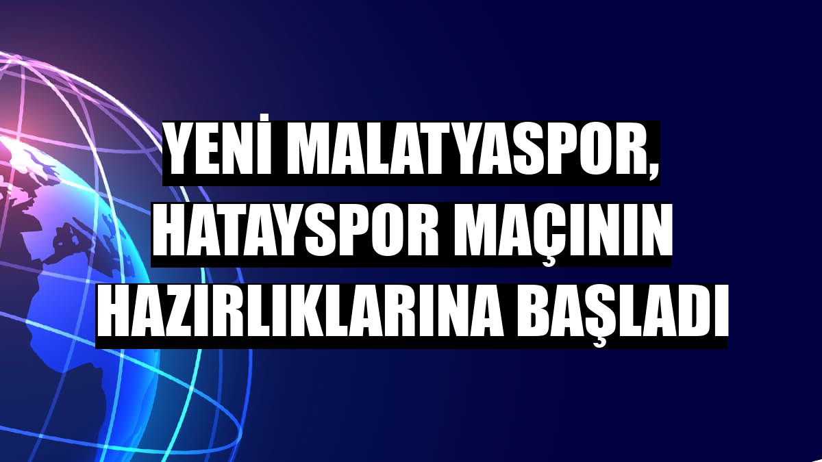 Yeni Malatyaspor, Hatayspor maçının hazırlıklarına başladı