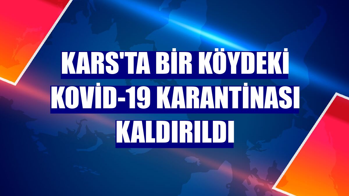 Kars'ta bir köydeki Kovid-19 karantinası kaldırıldı
