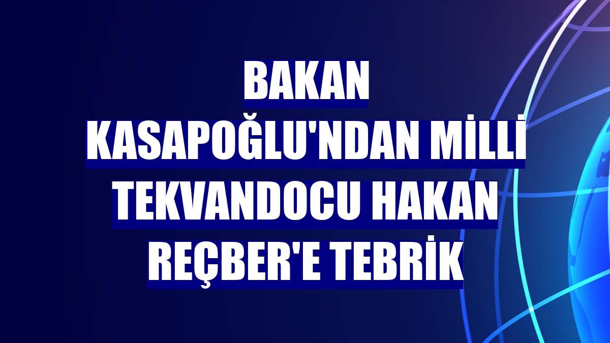 Bakan Kasapoğlu'ndan milli tekvandocu Hakan Reçber'e tebrik