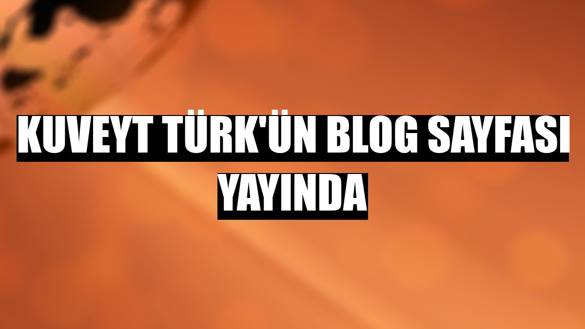 Kuveyt Türk'ün blog sayfası yayında