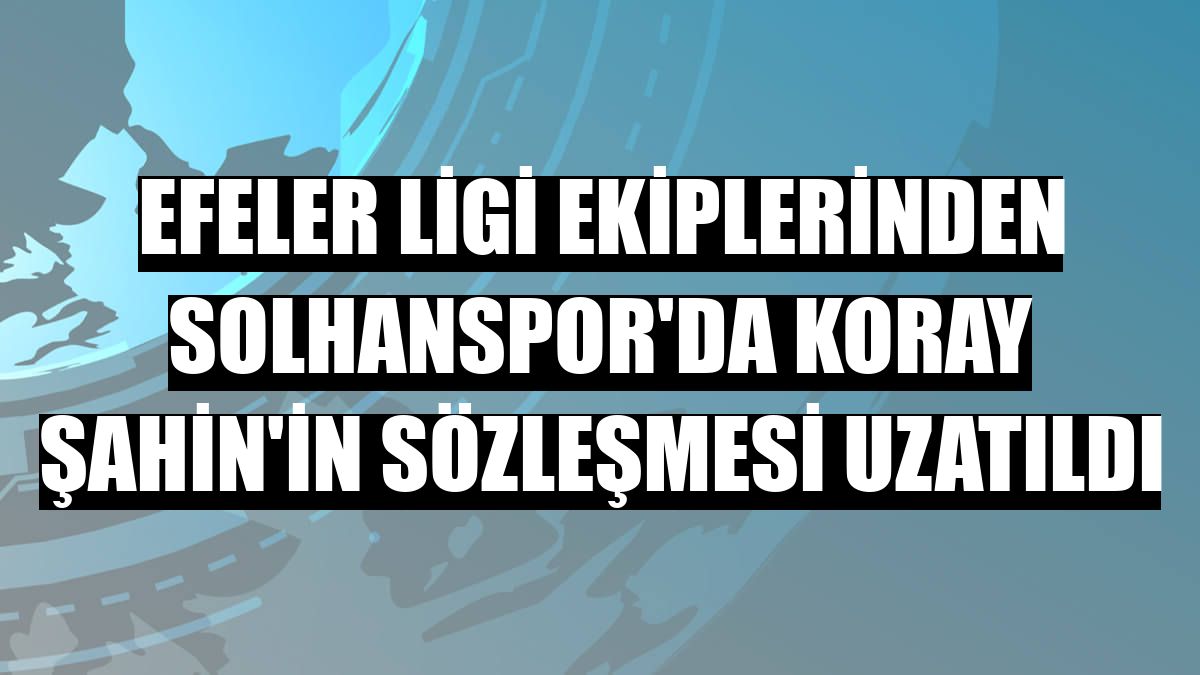 Efeler Ligi ekiplerinden Solhanspor'da Koray Şahin'in sözleşmesi uzatıldı