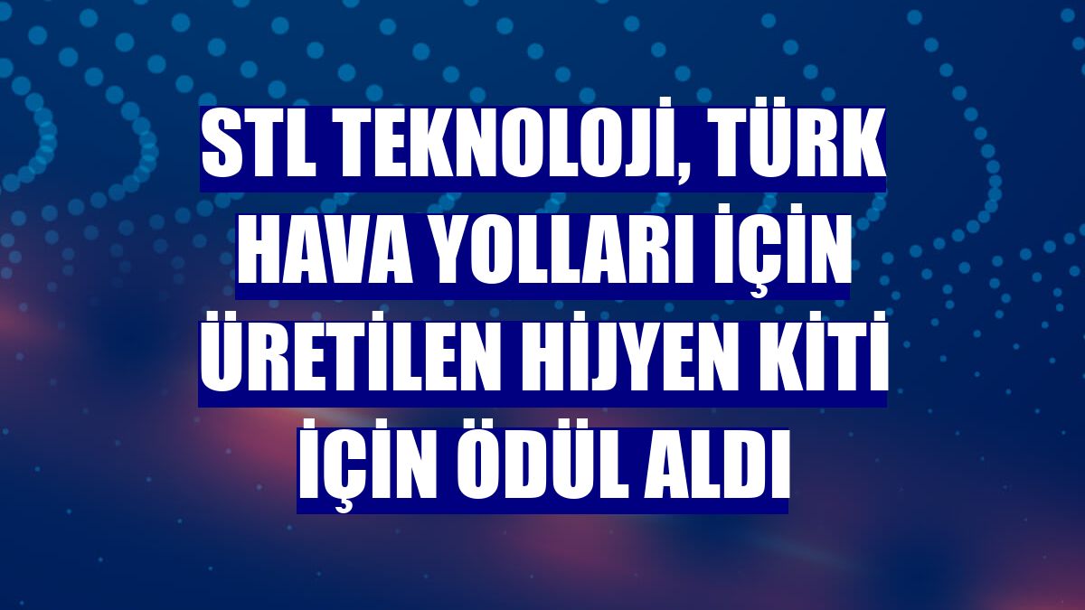 STL Teknoloji, Türk Hava Yolları için üretilen hijyen kiti için ödül aldı