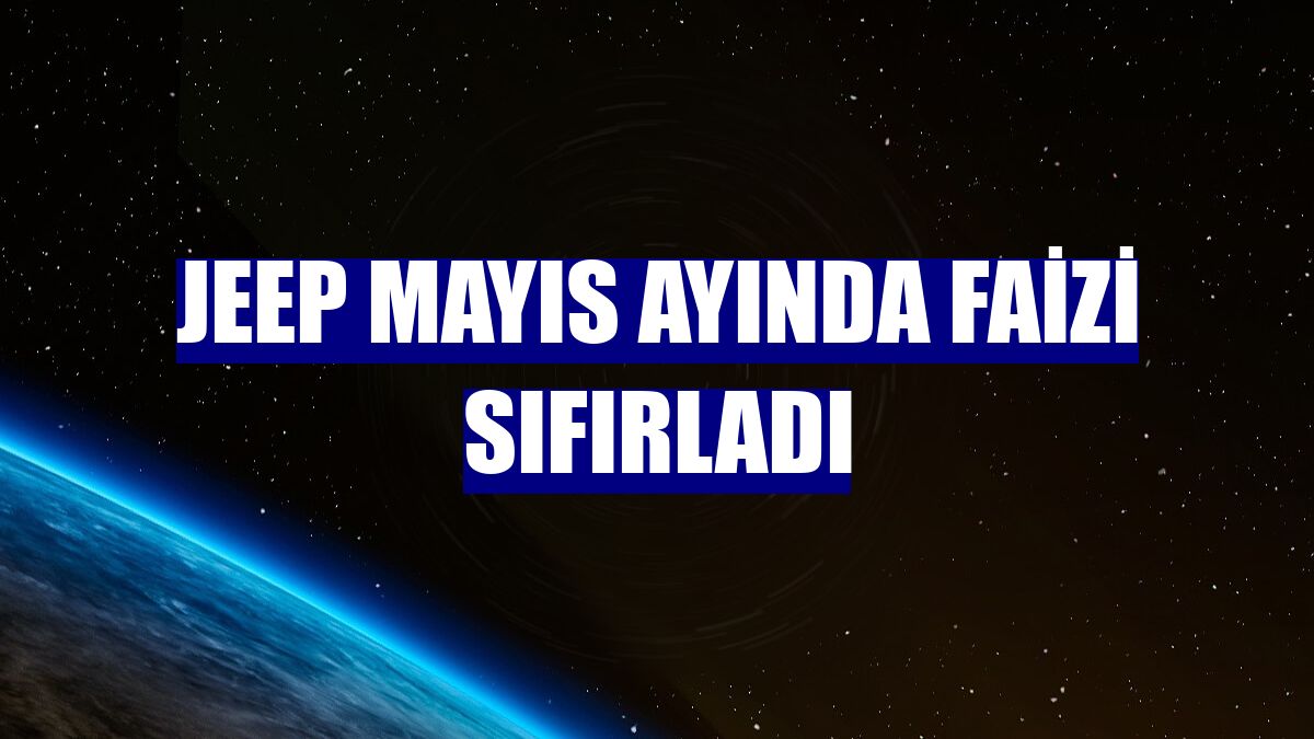 Jeep mayıs ayında faizi sıfırladı