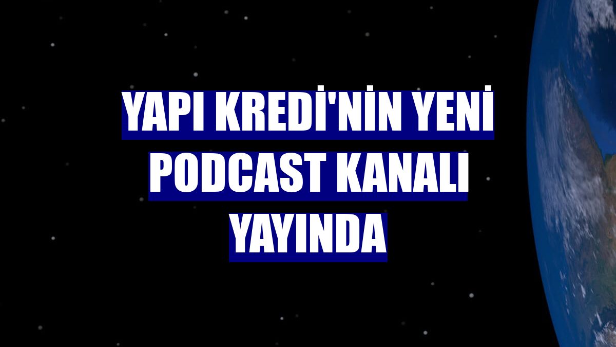 Yapı Kredi'nin yeni podcast kanalı yayında