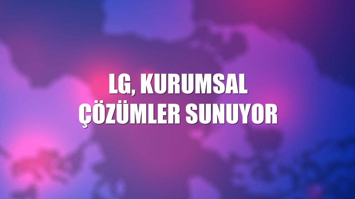 LG, kurumsal çözümler sunuyor