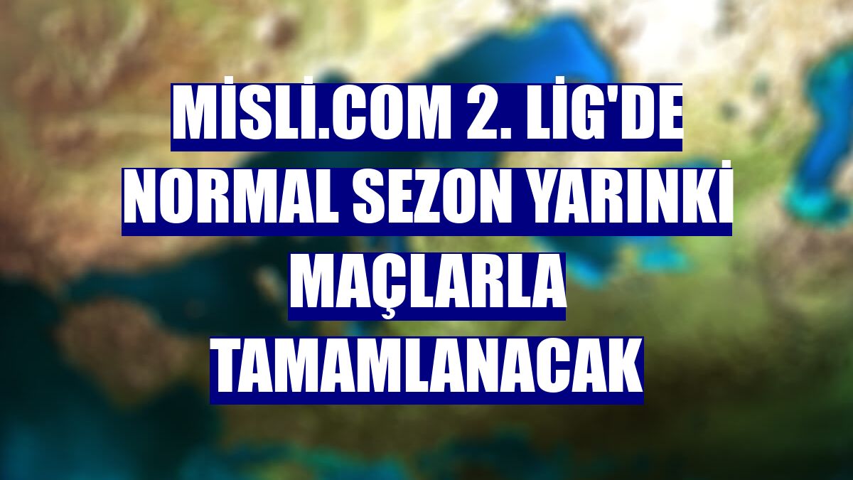 Misli.com 2. Lig'de normal sezon yarınki maçlarla tamamlanacak