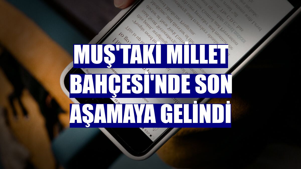 Muş'taki Millet Bahçesi'nde son aşamaya gelindi