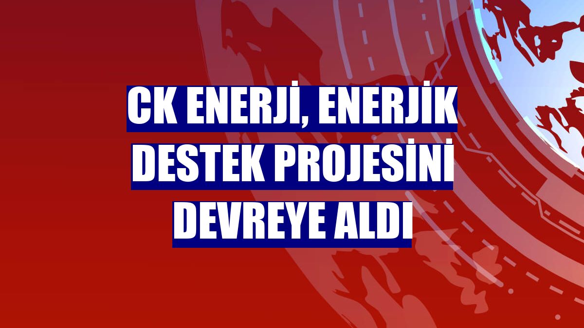 CK Enerji, Enerjik Destek Projesini devreye aldı