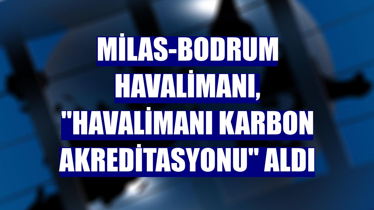 Milas-Bodrum Havalimanı, "Havalimanı Karbon Akreditasyonu" aldı