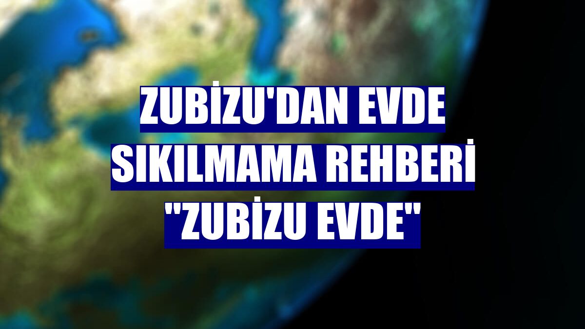Zubizu'dan evde sıkılmama rehberi "Zubizu evde"