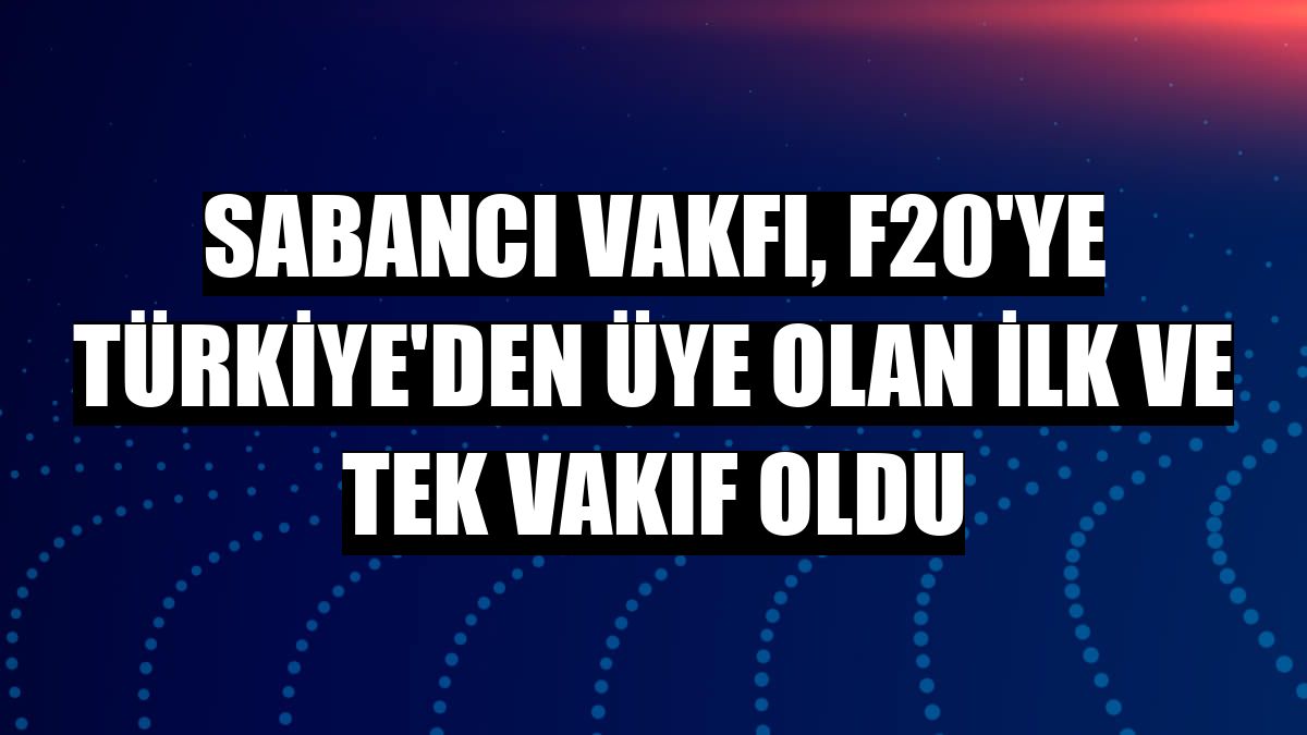 Sabancı Vakfı, F20'ye Türkiye'den üye olan ilk ve tek vakıf oldu