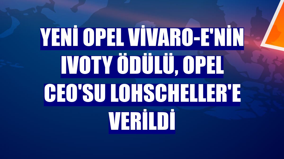 Yeni Opel Vivaro-e'nin IVOTY Ödülü, Opel CEO'su Lohscheller'e verildi