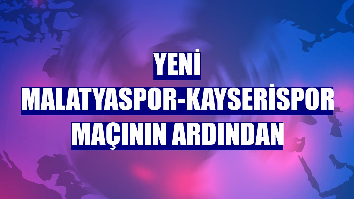 Yeni Malatyaspor-Kayserispor maçının ardından