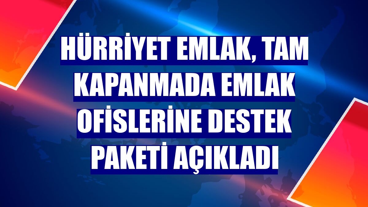Hürriyet Emlak, tam kapanmada emlak ofislerine destek paketi açıkladı