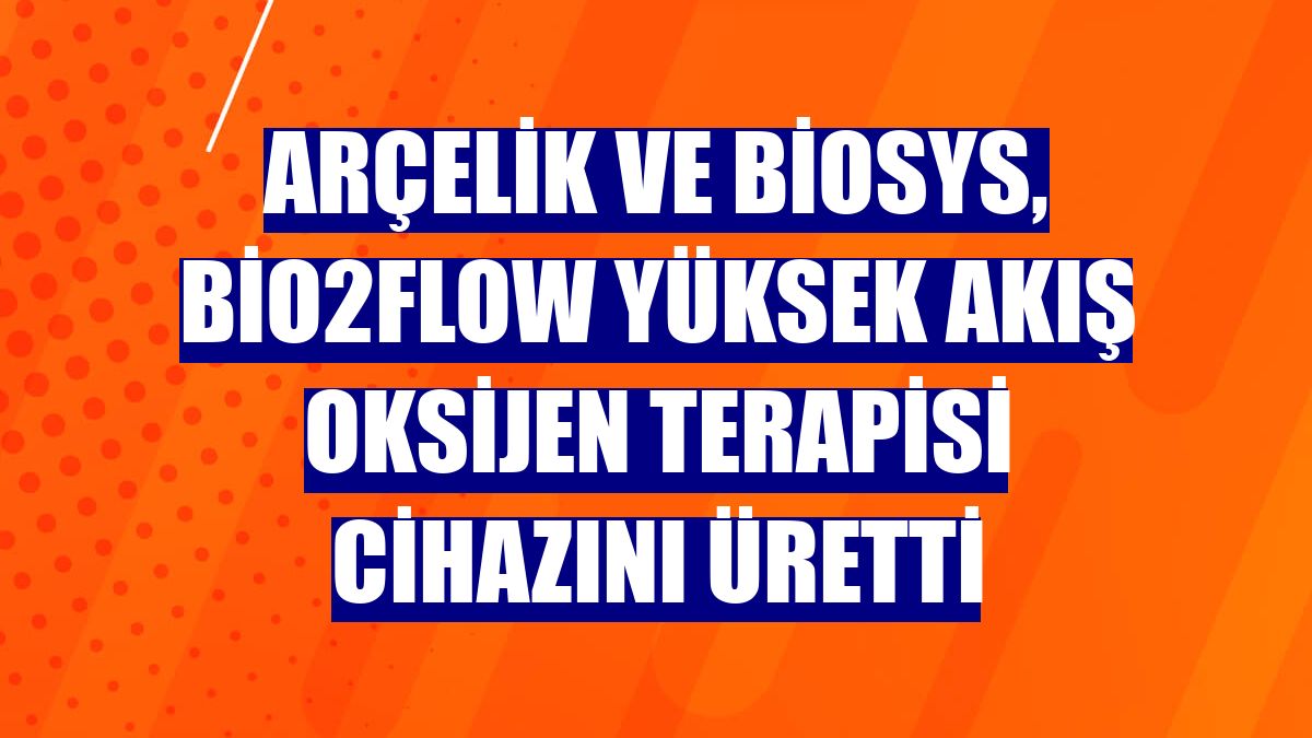 Arçelik ve Biosys, BİO2Flow yüksek akış oksijen terapisi cihazını üretti