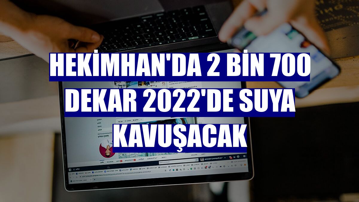 Hekimhan'da 2 bin 700 dekar 2022'de suya kavuşacak