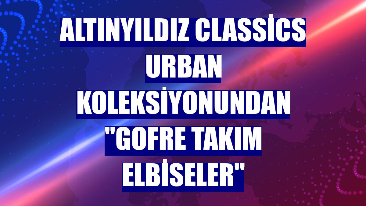 Altınyıldız Classics Urban koleksiyonundan "gofre takım elbiseler"